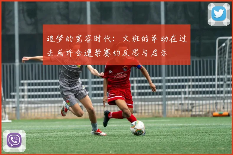 追梦的宽容时代：文班的举动在过去或许会遭禁赛的反思与启示